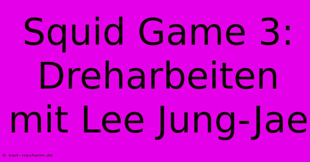 Squid Game 3: Dreharbeiten Mit Lee Jung-Jae