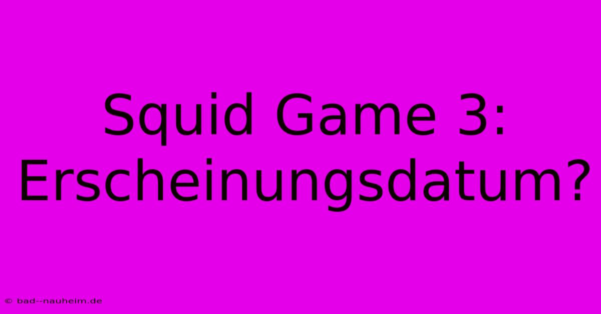 Squid Game 3: Erscheinungsdatum?