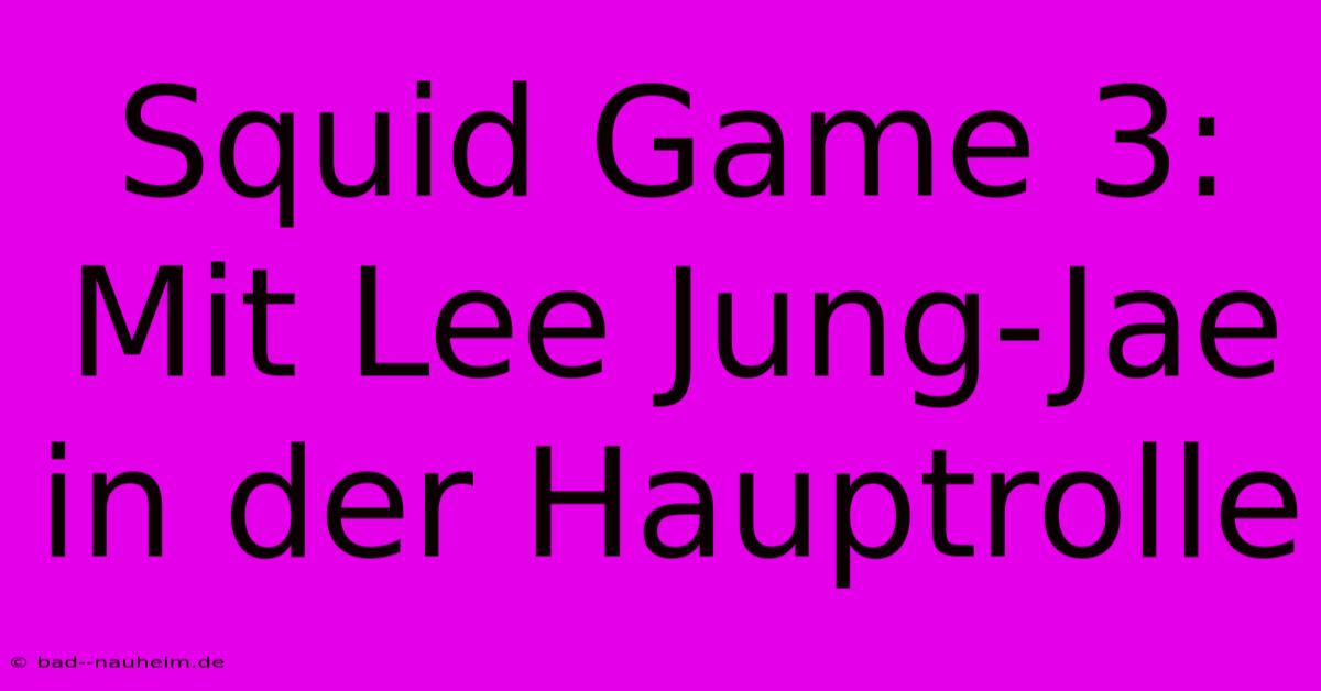 Squid Game 3:  Mit Lee Jung-Jae In Der Hauptrolle