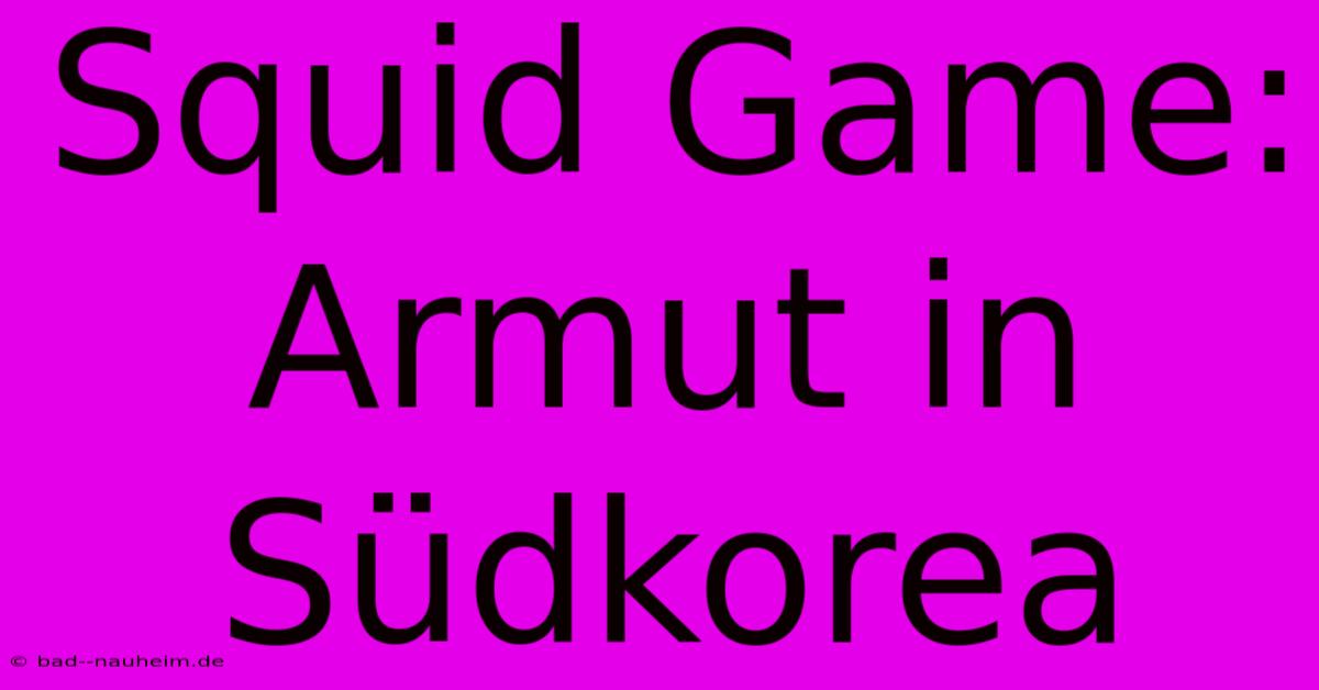 Squid Game:  Armut In Südkorea