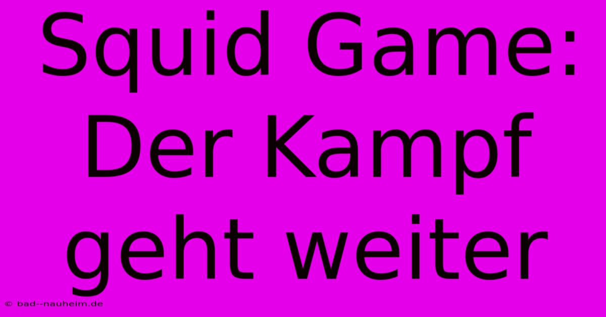 Squid Game: Der Kampf Geht Weiter