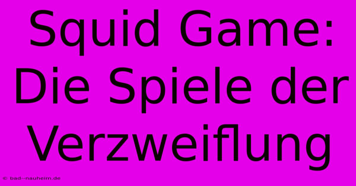 Squid Game:  Die Spiele Der Verzweiflung