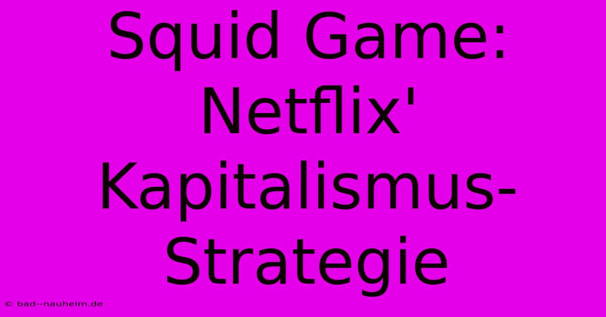 Squid Game:  Netflix' Kapitalismus-Strategie