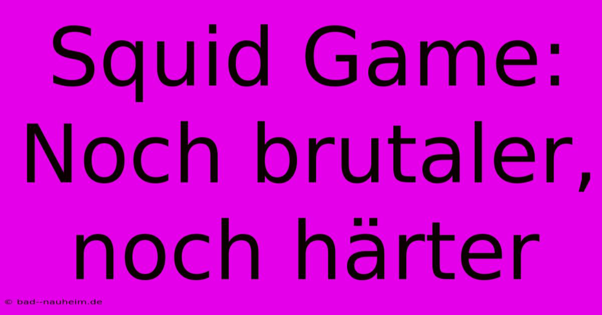 Squid Game: Noch Brutaler, Noch Härter