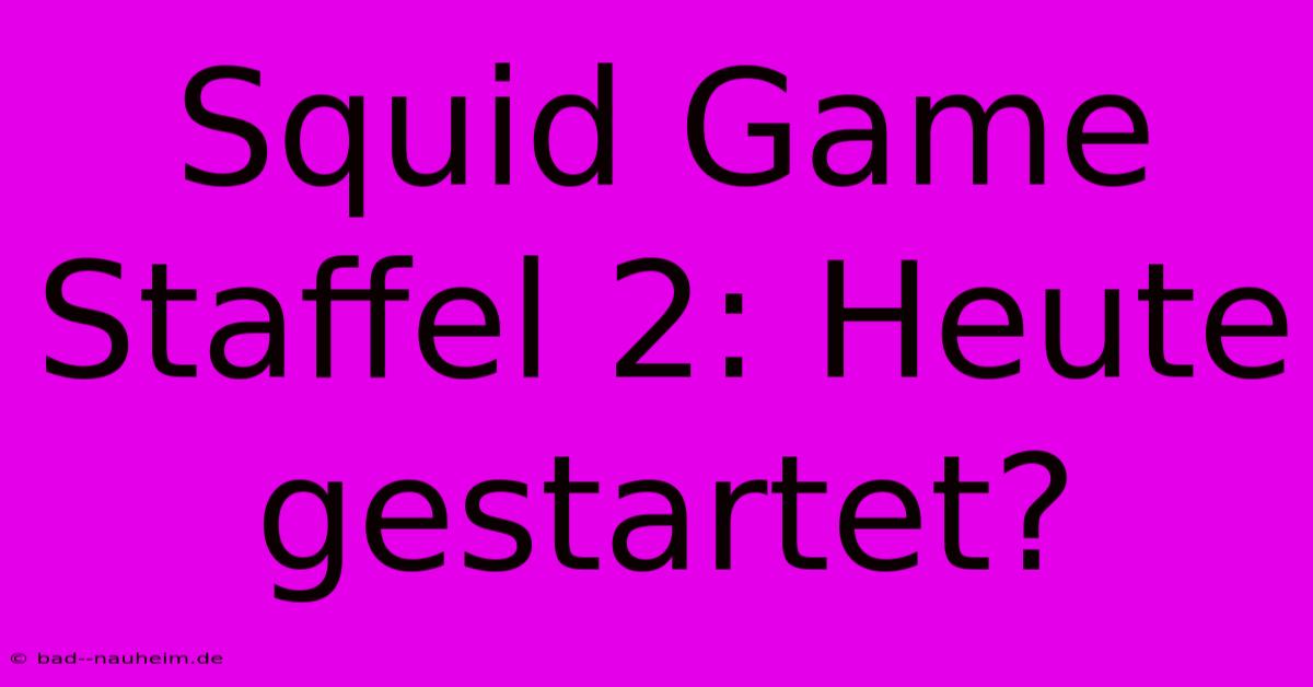 Squid Game Staffel 2: Heute Gestartet?