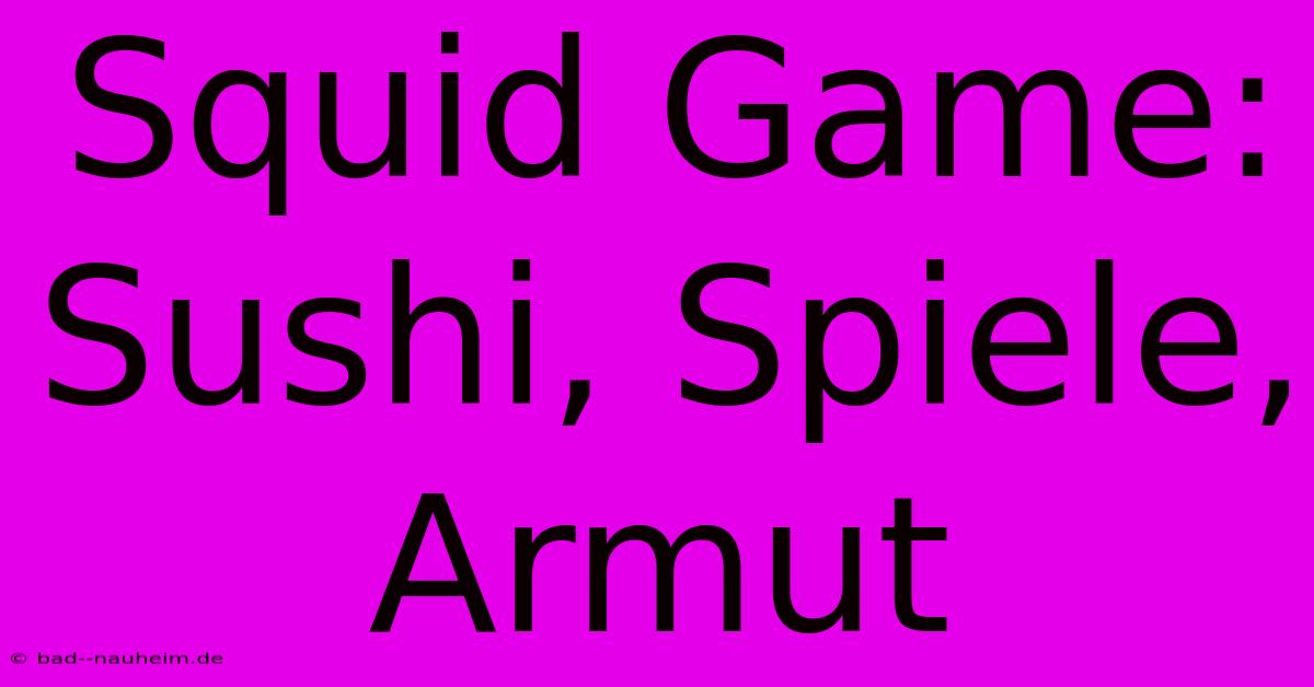 Squid Game:  Sushi, Spiele, Armut