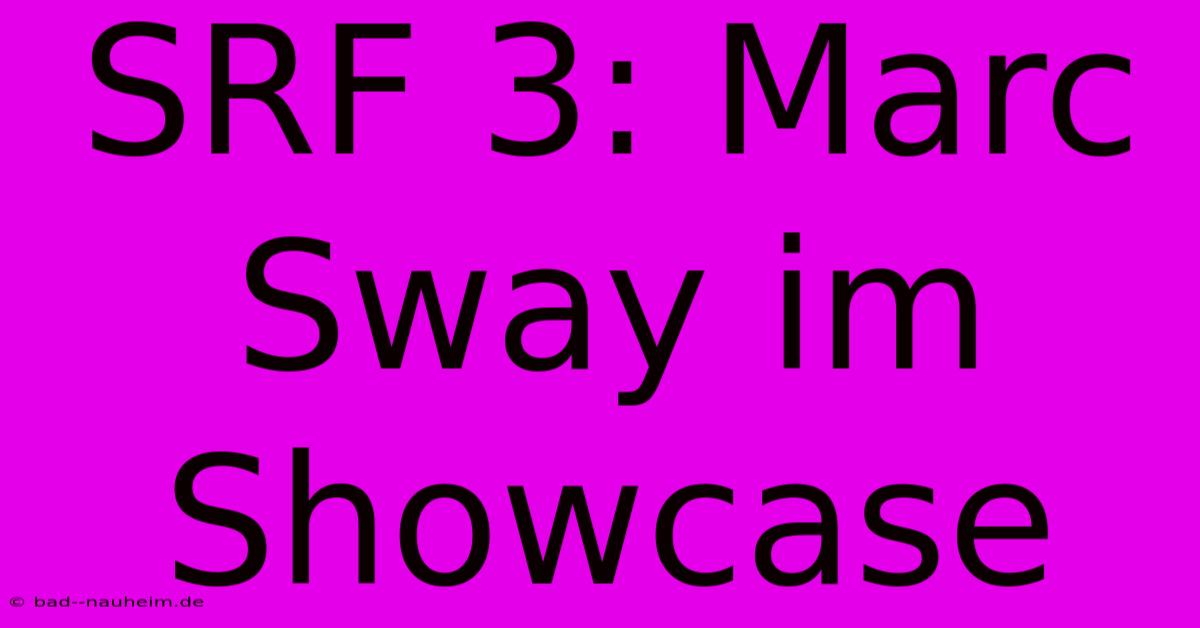 SRF 3: Marc Sway Im Showcase