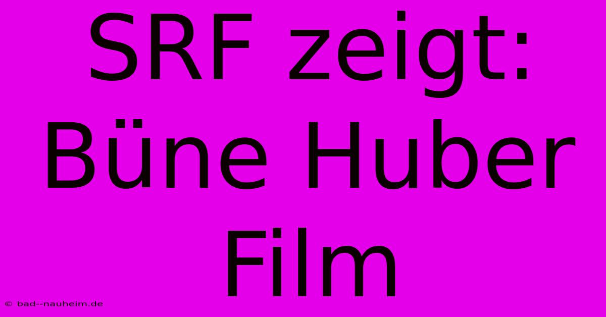 SRF Zeigt: Büne Huber Film