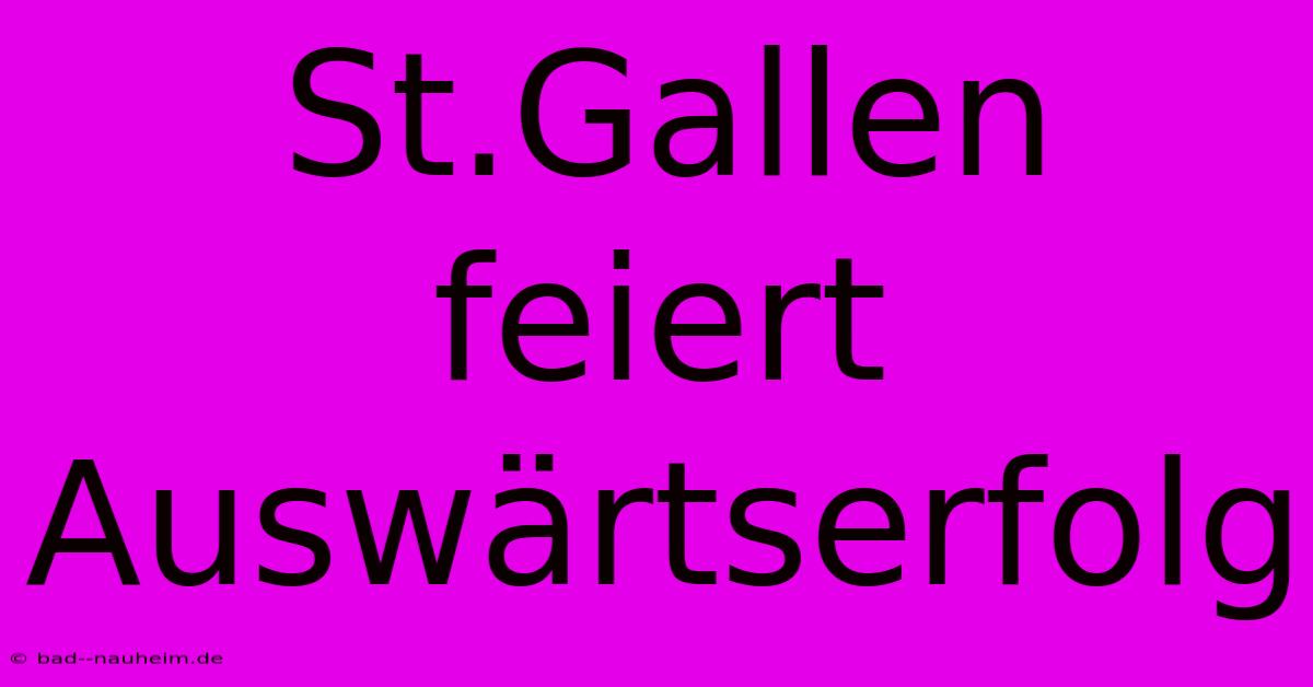 St.Gallen Feiert Auswärtserfolg