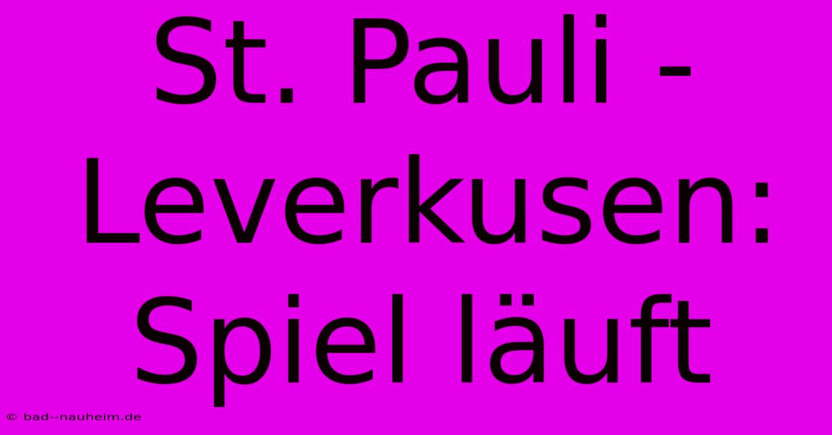 St. Pauli - Leverkusen: Spiel Läuft