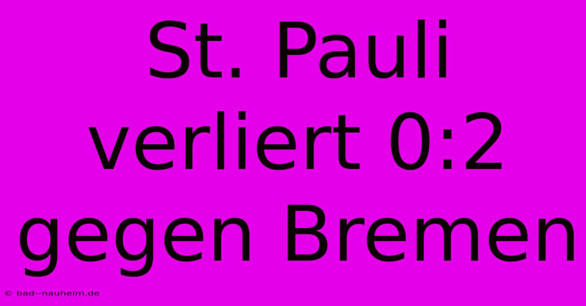 St. Pauli Verliert 0:2 Gegen Bremen