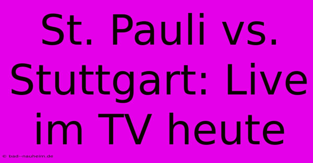 St. Pauli Vs. Stuttgart: Live Im TV Heute