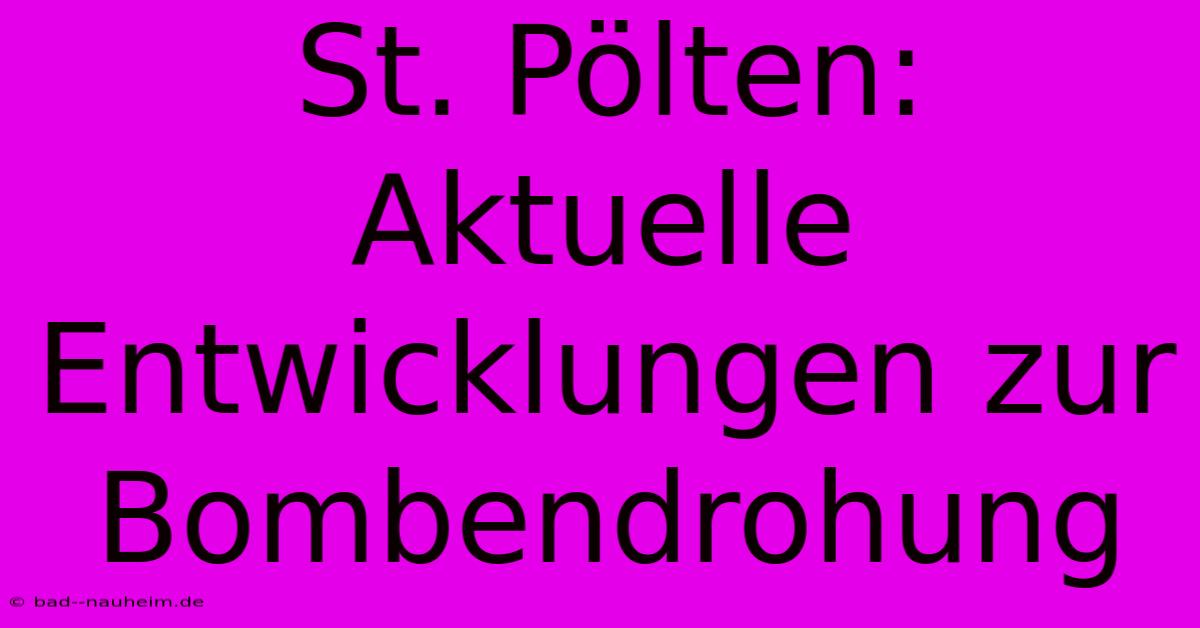 St. Pölten:  Aktuelle Entwicklungen Zur Bombendrohung