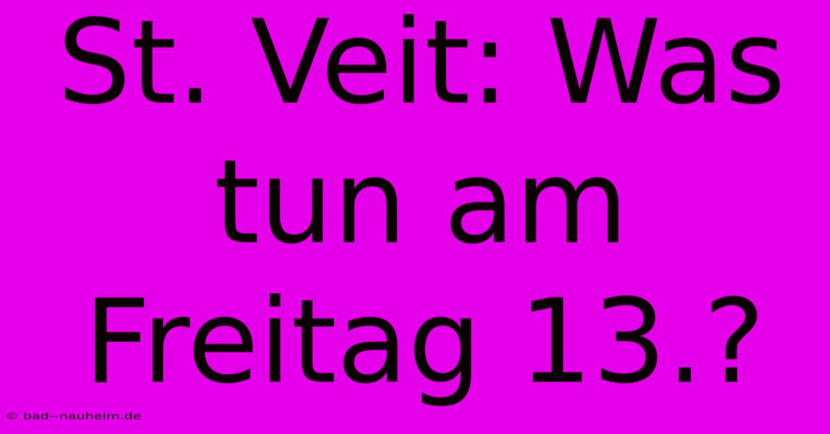 St. Veit: Was Tun Am Freitag 13.?