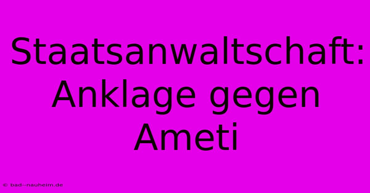 Staatsanwaltschaft: Anklage Gegen Ameti