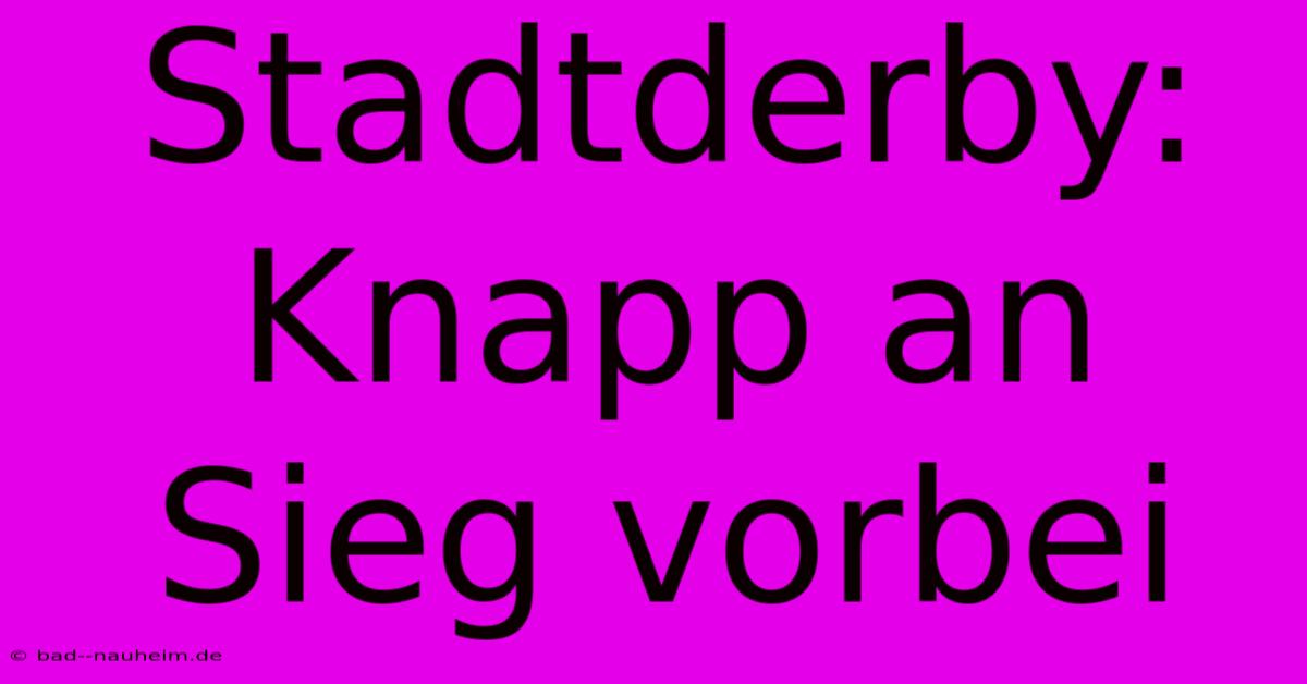 Stadtderby: Knapp An Sieg Vorbei