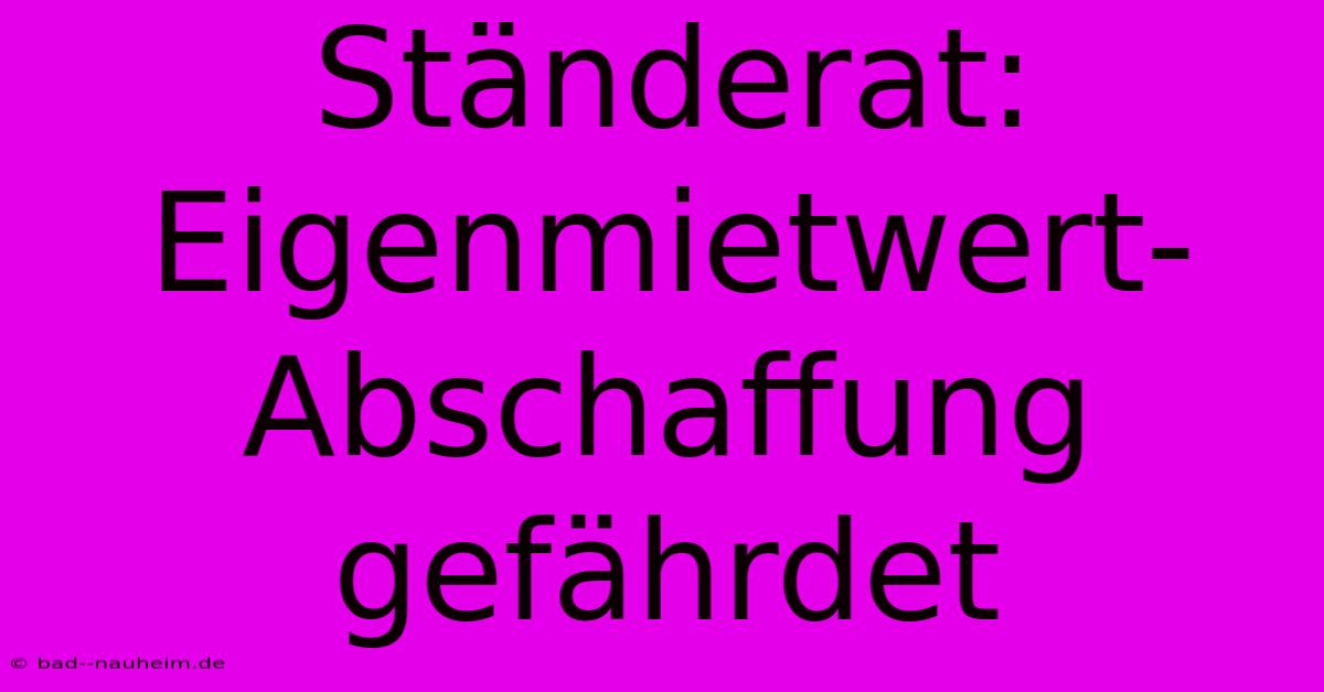 Ständerat: Eigenmietwert-Abschaffung Gefährdet