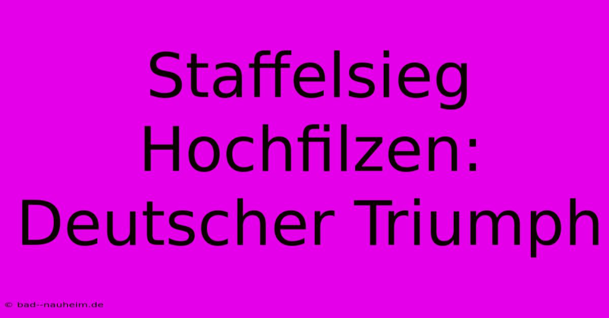 Staffelsieg Hochfilzen: Deutscher Triumph