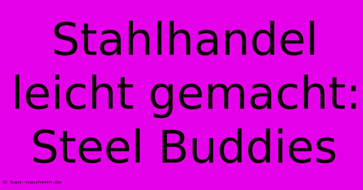 Stahlhandel Leicht Gemacht: Steel Buddies