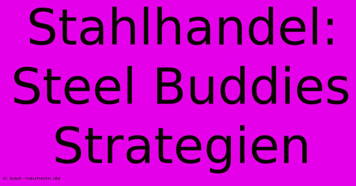 Stahlhandel: Steel Buddies Strategien