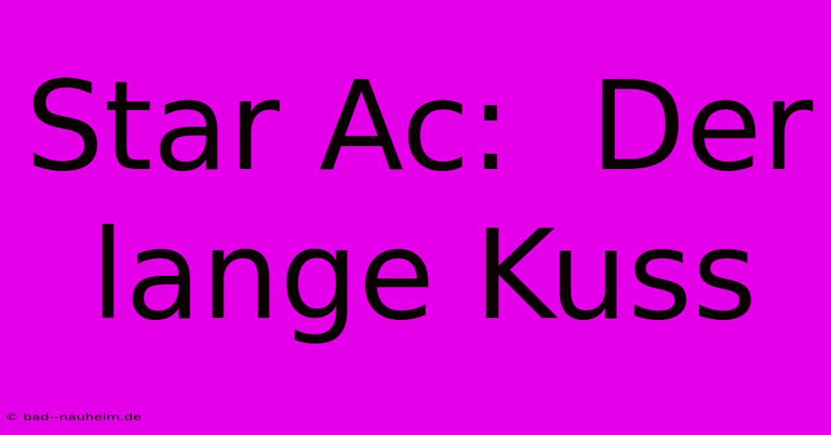 Star Ac:  Der Lange Kuss