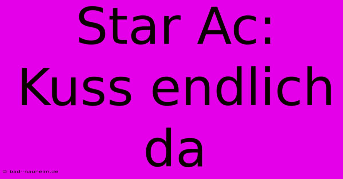 Star Ac: Kuss Endlich Da