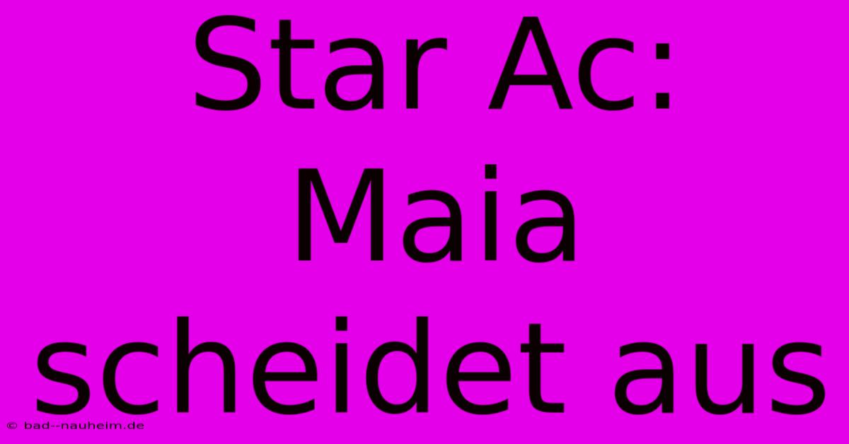 Star Ac: Maia Scheidet Aus