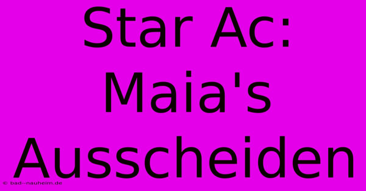 Star Ac: Maia's Ausscheiden