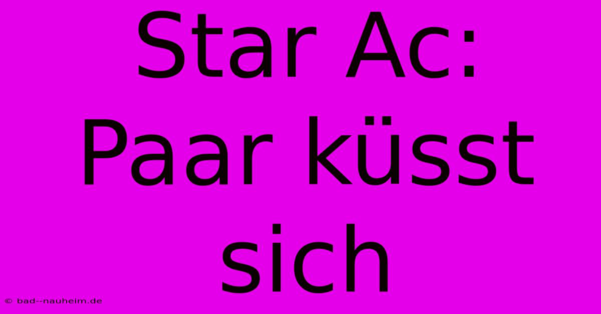 Star Ac: Paar Küsst Sich