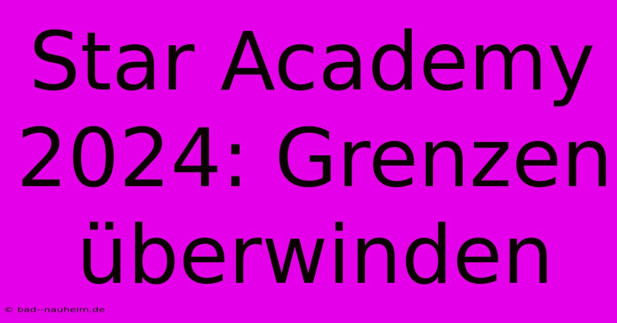 Star Academy 2024: Grenzen Überwinden