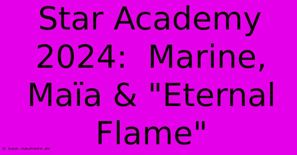 Star Academy 2024:  Marine, Maïa & 