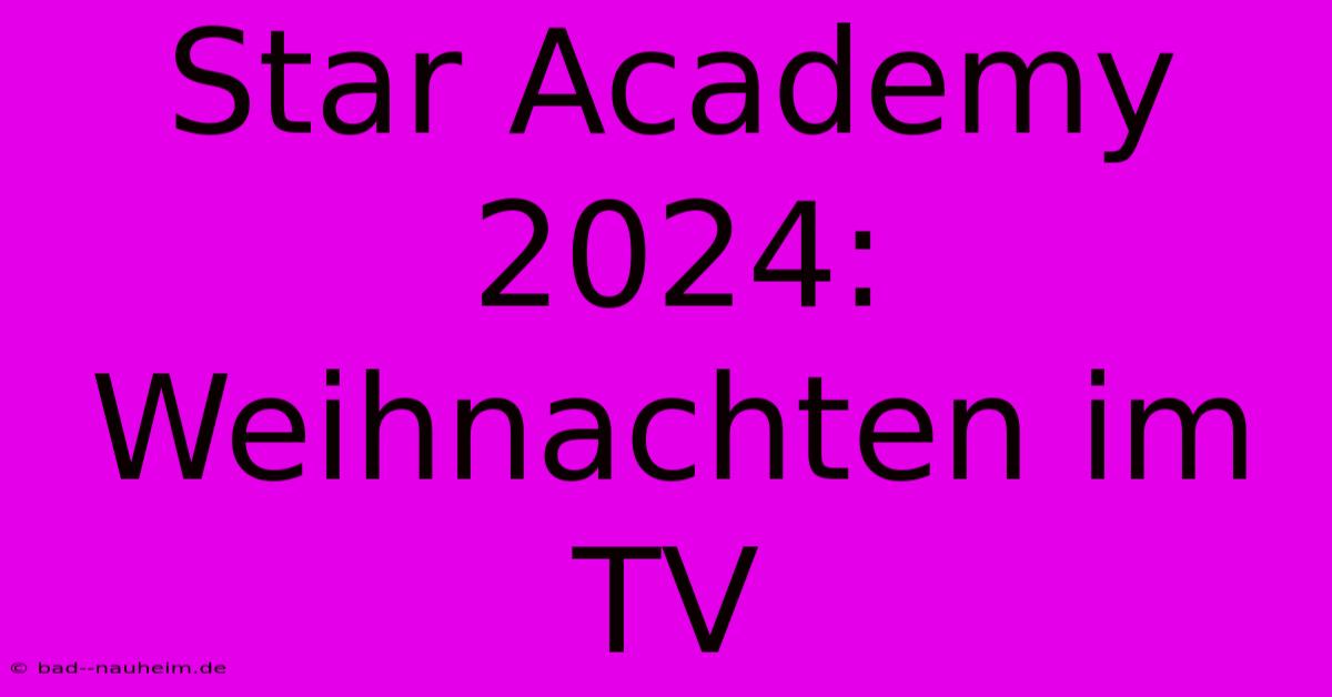 Star Academy 2024: Weihnachten Im TV