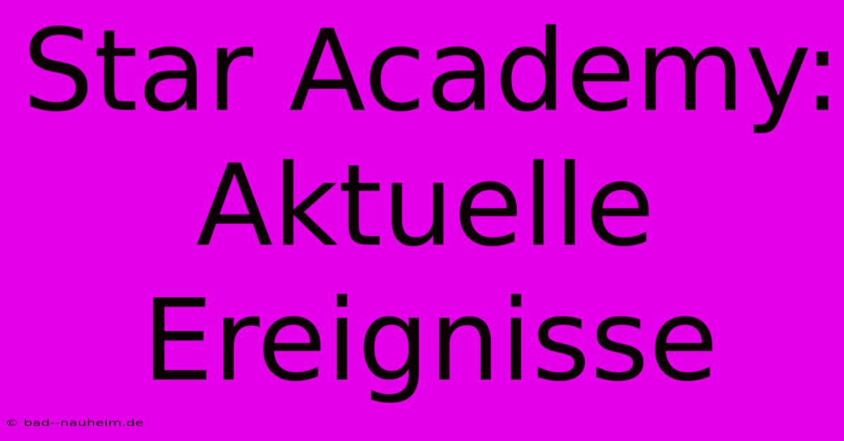 Star Academy: Aktuelle Ereignisse