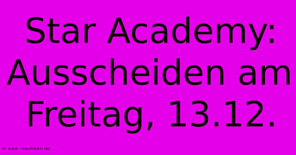 Star Academy: Ausscheiden Am Freitag, 13.12.