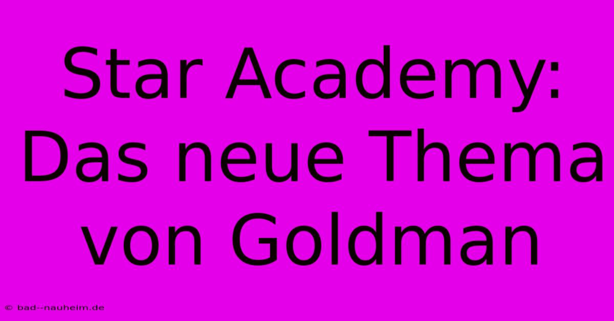 Star Academy: Das Neue Thema Von Goldman