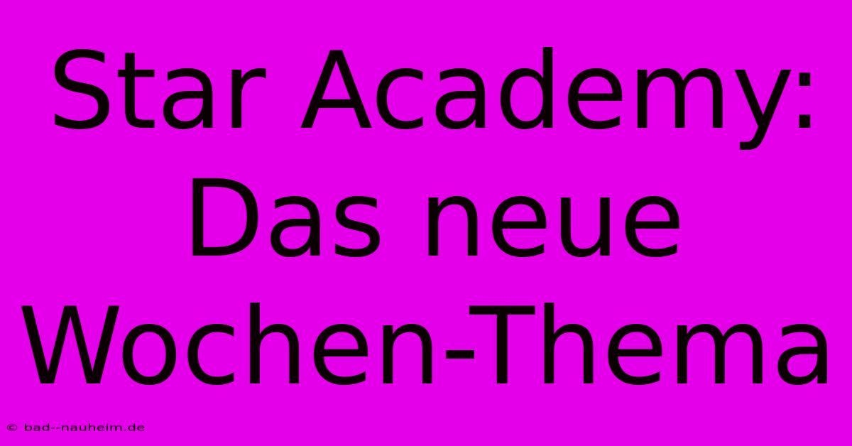 Star Academy: Das Neue Wochen-Thema