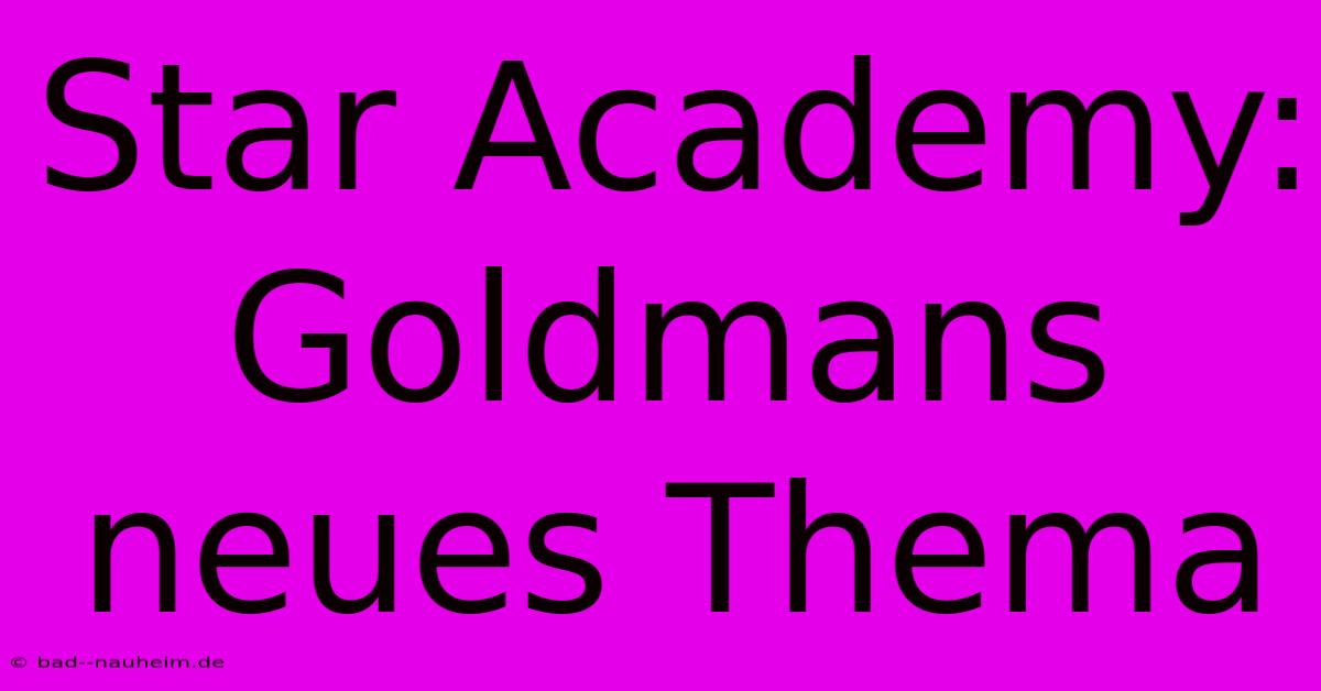 Star Academy: Goldmans Neues Thema