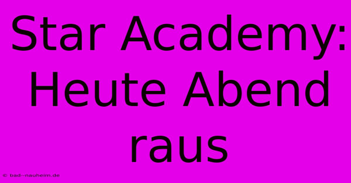 Star Academy: Heute Abend Raus