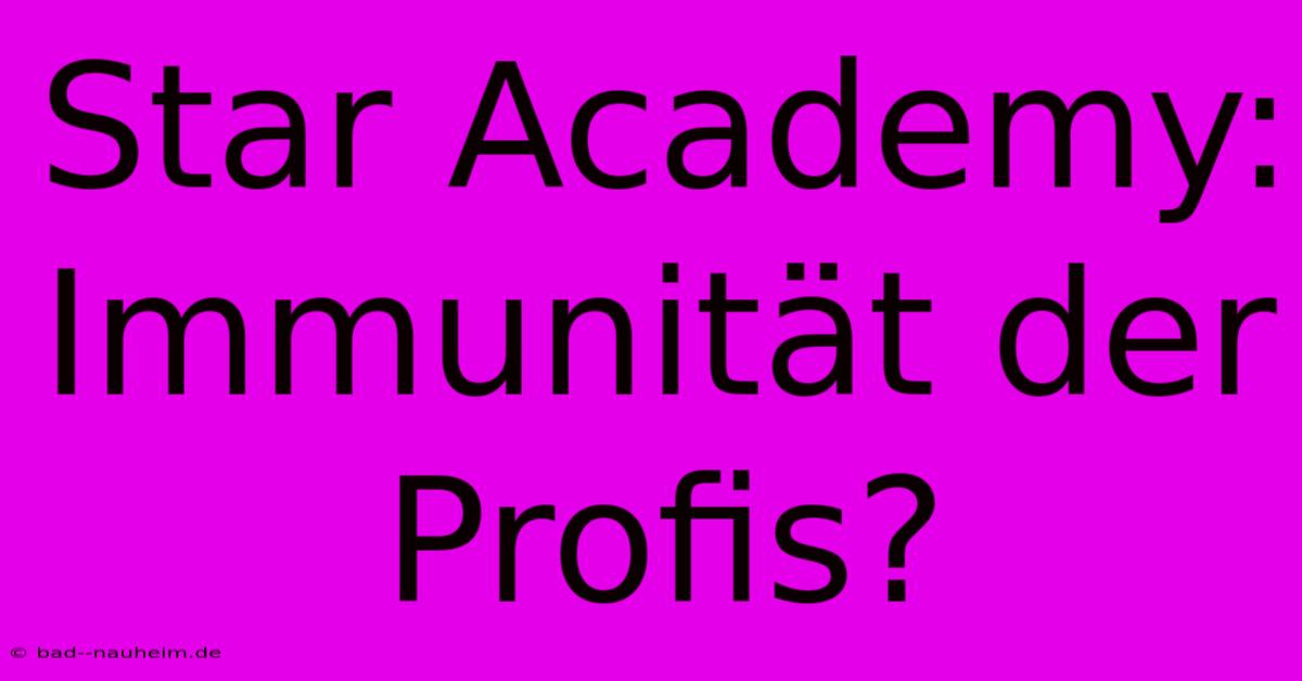 Star Academy: Immunität Der Profis?