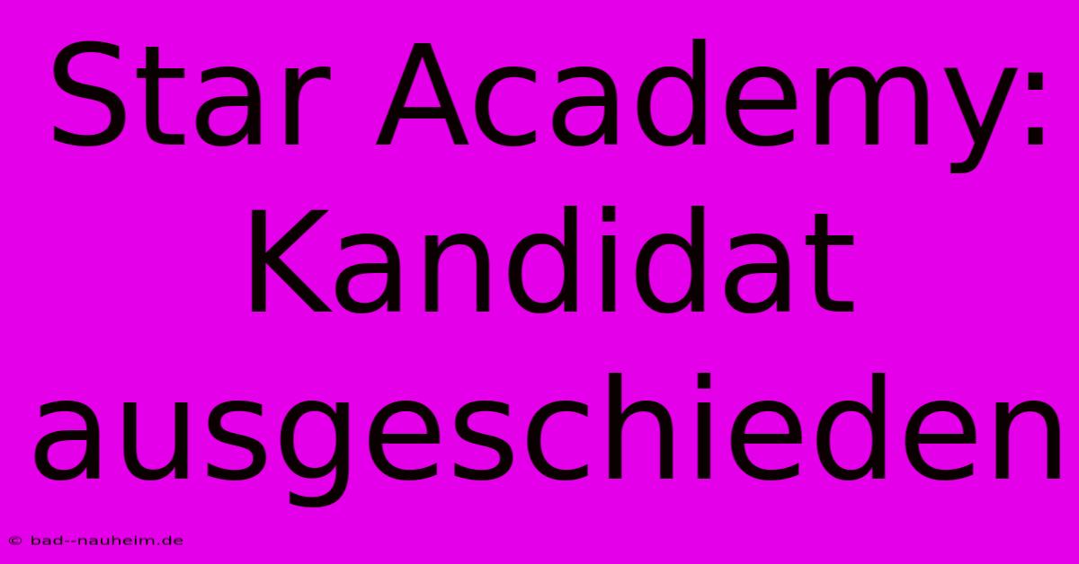 Star Academy: Kandidat Ausgeschieden