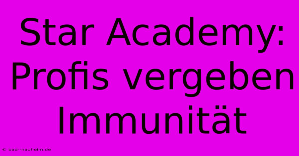 Star Academy:  Profis Vergeben Immunität