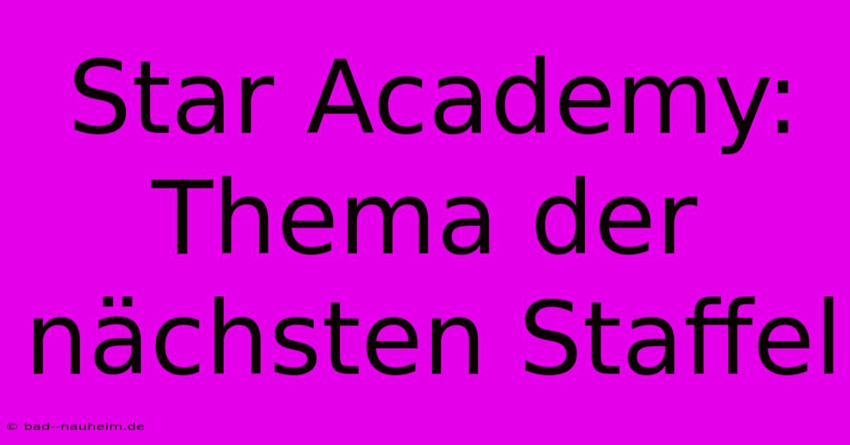 Star Academy: Thema Der Nächsten Staffel