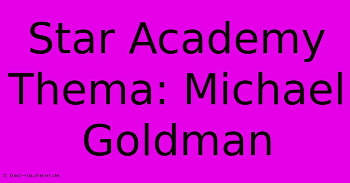 Star Academy Thema: Michael Goldman