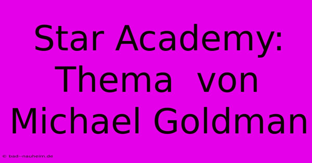 Star Academy:  Thema  Von Michael Goldman