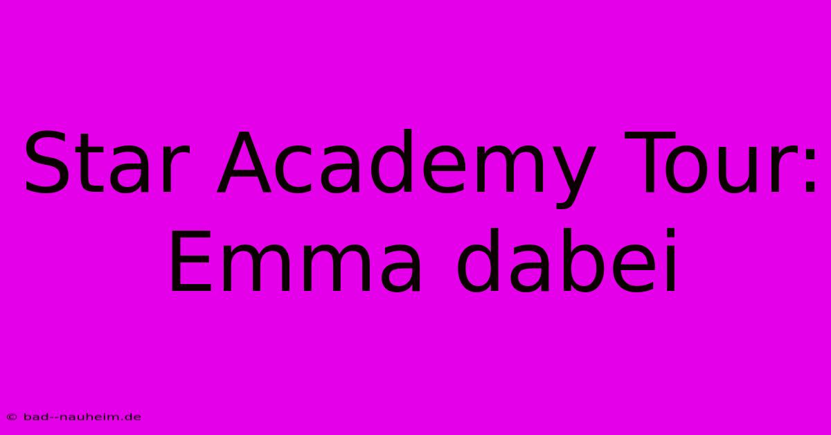 Star Academy Tour: Emma Dabei