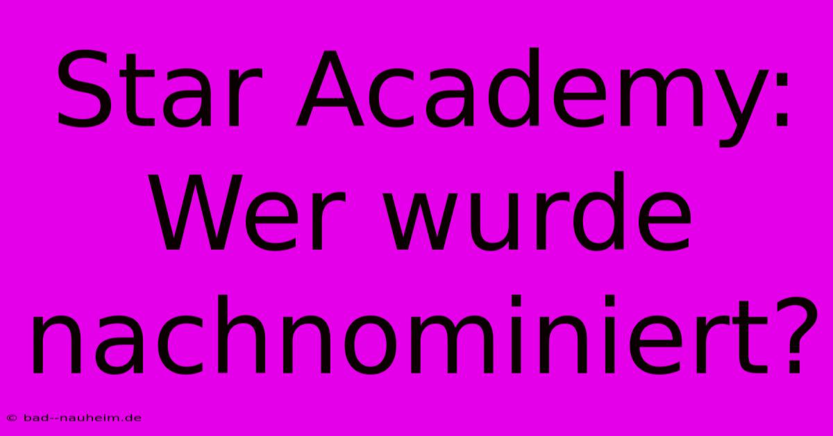 Star Academy: Wer Wurde Nachnominiert?