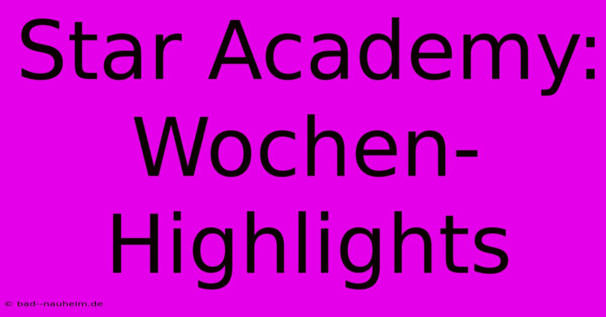 Star Academy: Wochen-Highlights