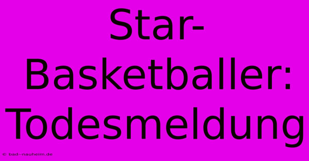 Star-Basketballer: Todesmeldung