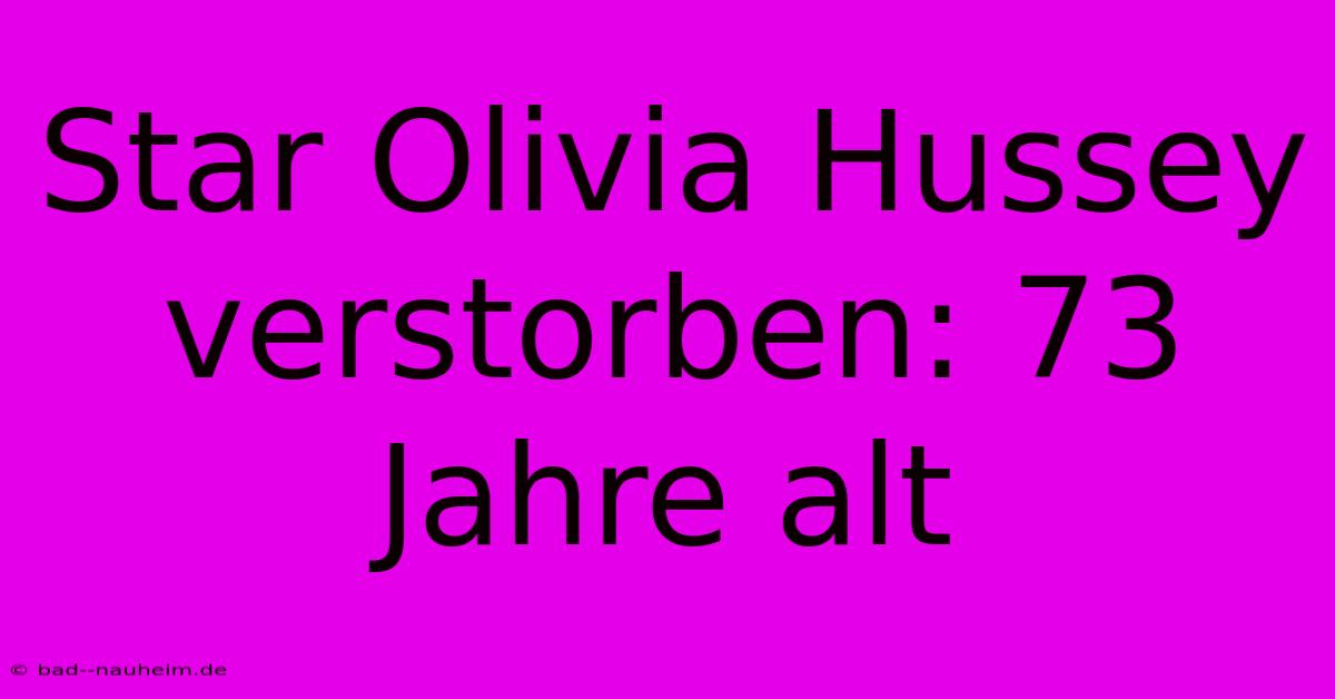 Star Olivia Hussey Verstorben: 73 Jahre Alt