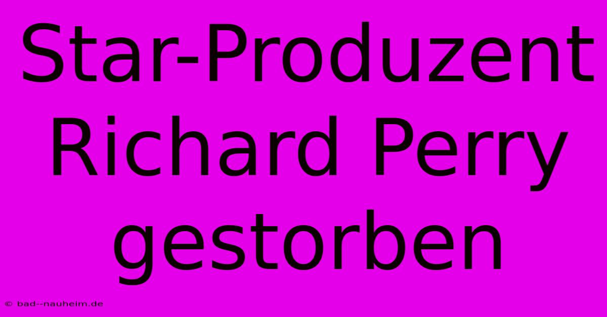 Star-Produzent Richard Perry Gestorben